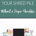 Fastest way to shred paper without a paper shredder; this fast and frugal decluttering idea saves money and time organizing your home. After years of fighting my paper clutter, my shred pile is finally gone for good with this simple solution. There’s no DIY involved, and it’s much cheaper than buying a paper shredder.